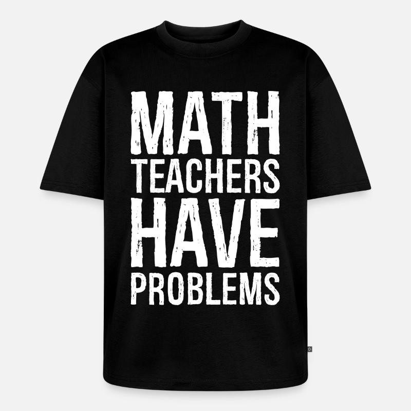 math teachers have problems - Unisex Premium Oversized Organic T-Shirt - black