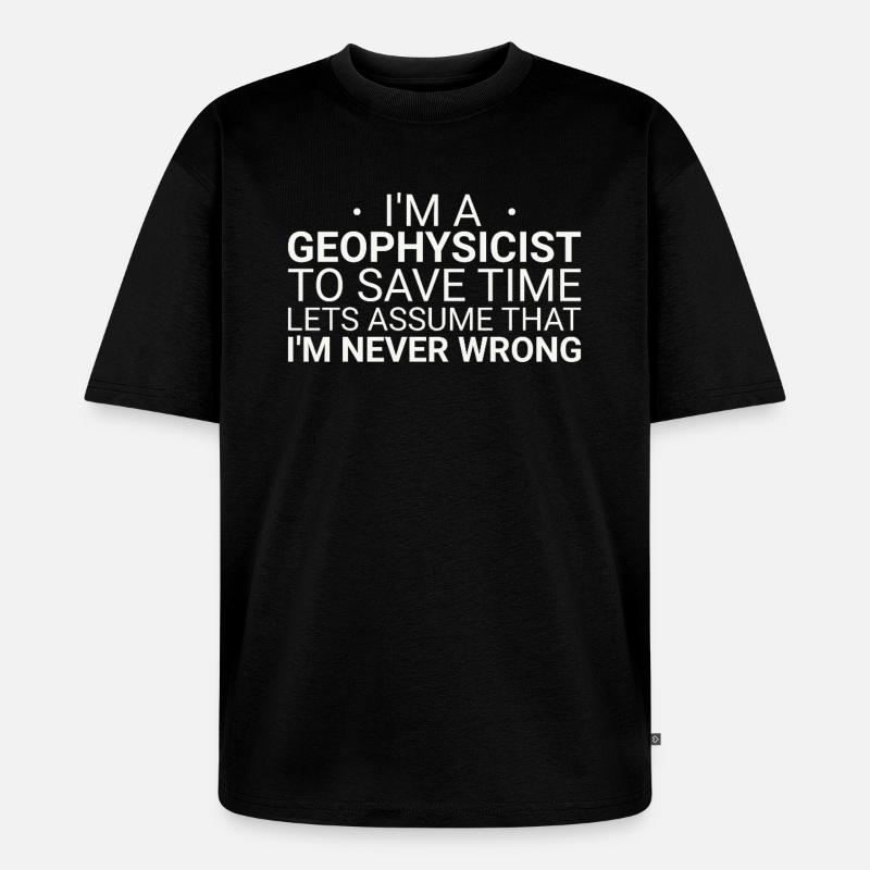 Geophysicist Never Wrong Geophysics - Unisex Premium Oversized Organic T-Shirt - black