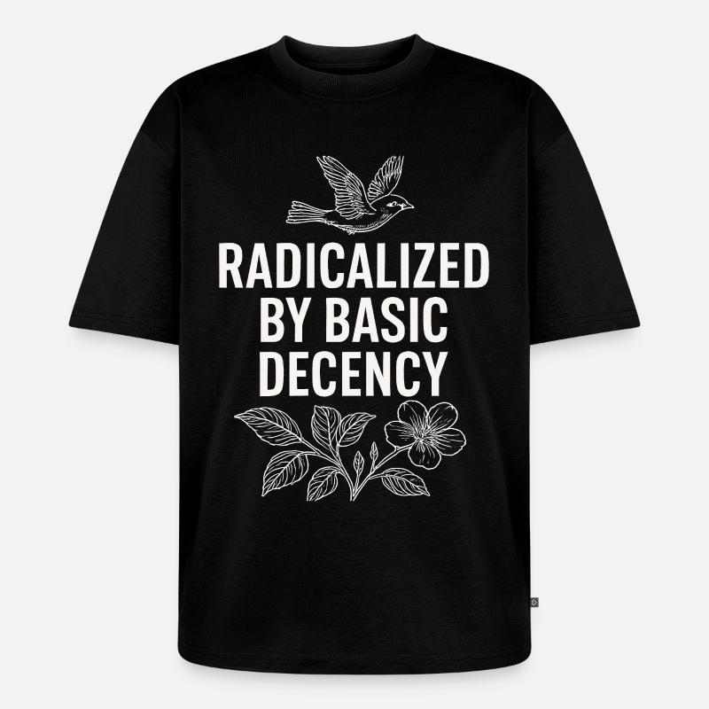 Radicalized by Basic Decency Statement Shirt - Unisex Premium Oversized Bio T-Shirt - Schwarz