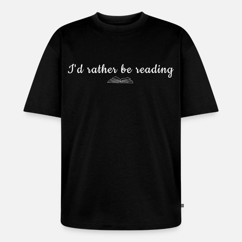 I'd Rather Be Reading Quote Tee - Unisex Premium Oversized Bio T-Shirt - Schwarz