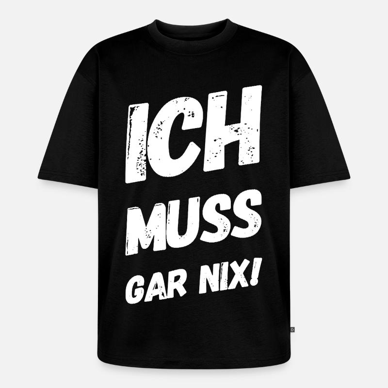 Ich muss gar nix! Fun Spruch - Unisex Premium Oversized Bio T-Shirt - Schwarz