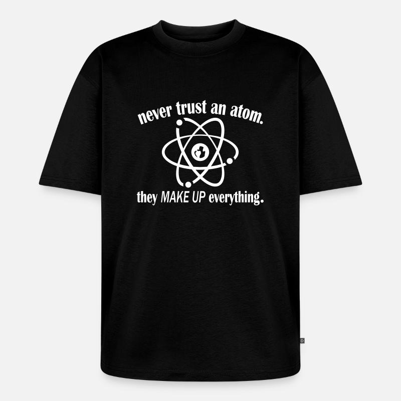 Never Trust An Atom - Unisex Premium Oversized Bio T-Shirt - Schwarz