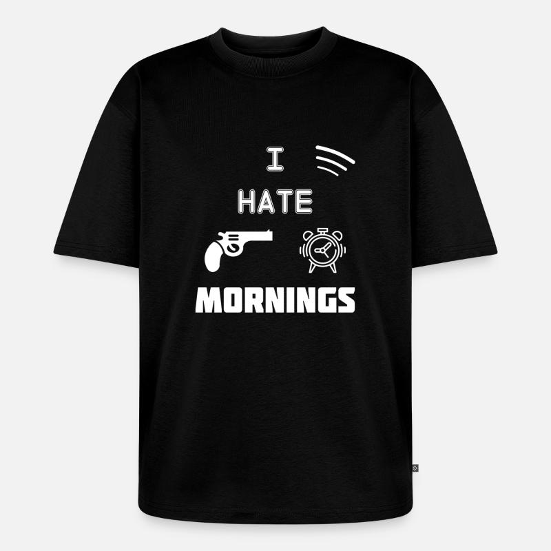 I Hate Mornings - Unisex Premium Oversized Organic T-Shirt - black