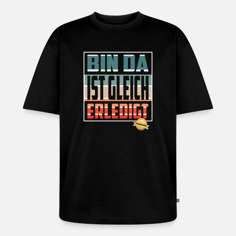 Bin da, ist gleich Erledigt - Unisex Premium Oversized Bio T-Shirt - Schwarz