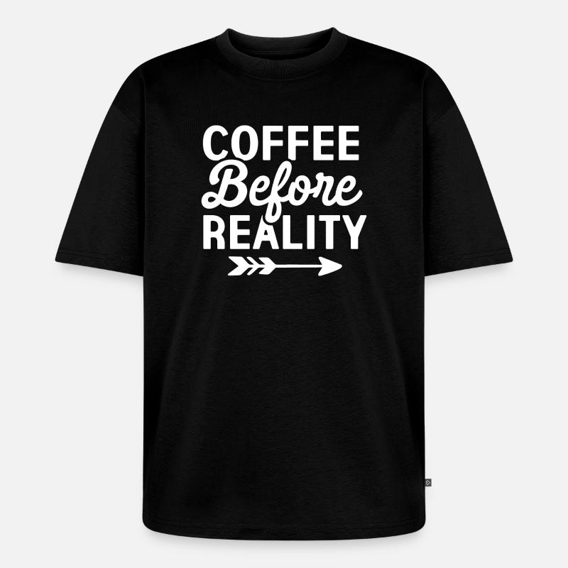 Coffee Before Reality - Unisex Premium Oversized Organic T-Shirt - black