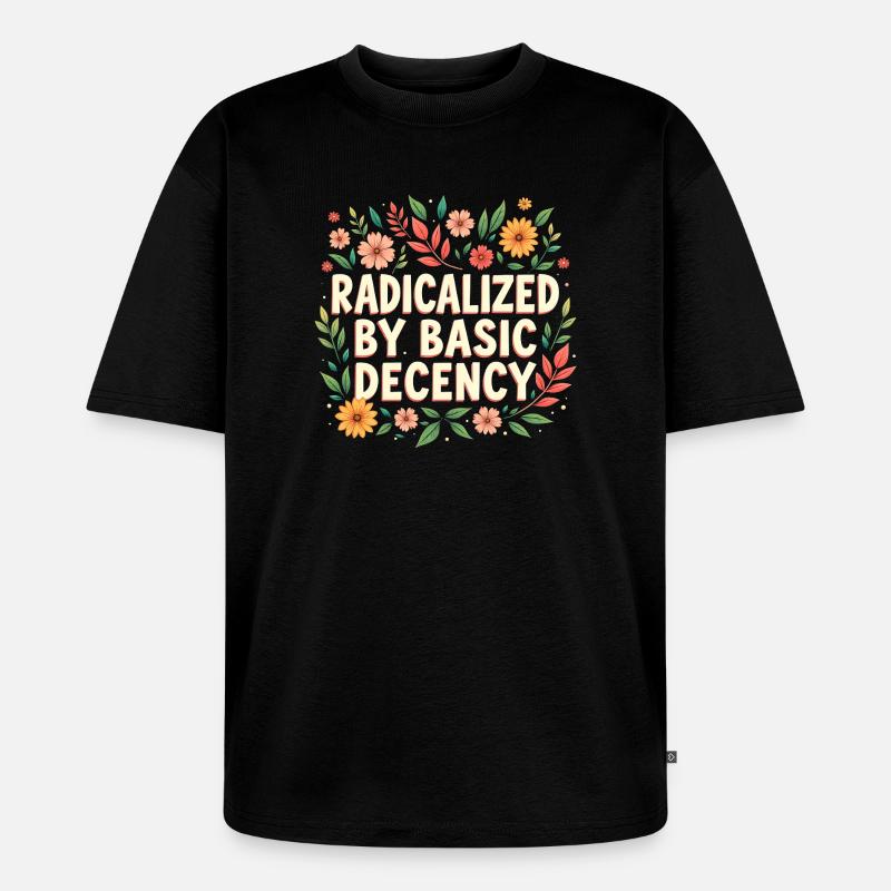 Radicalized by basic decency - Unisex Premium Oversized Organic T-Shirt - black