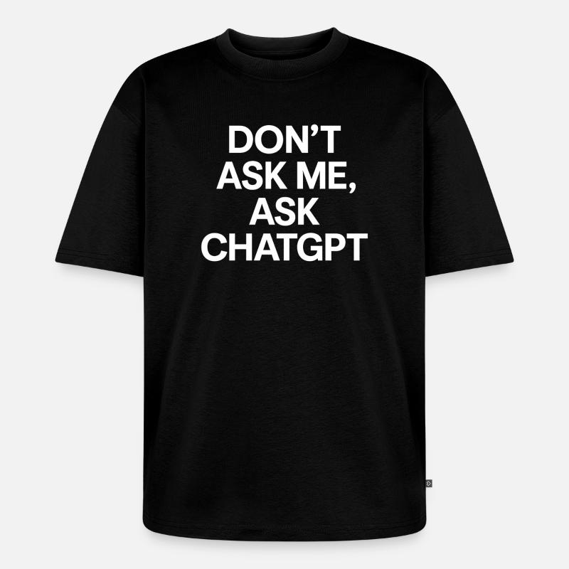 Don’t ask me, ask ChatGPT - Unisex Premium Oversized Bio T-Shirt - Schwarz