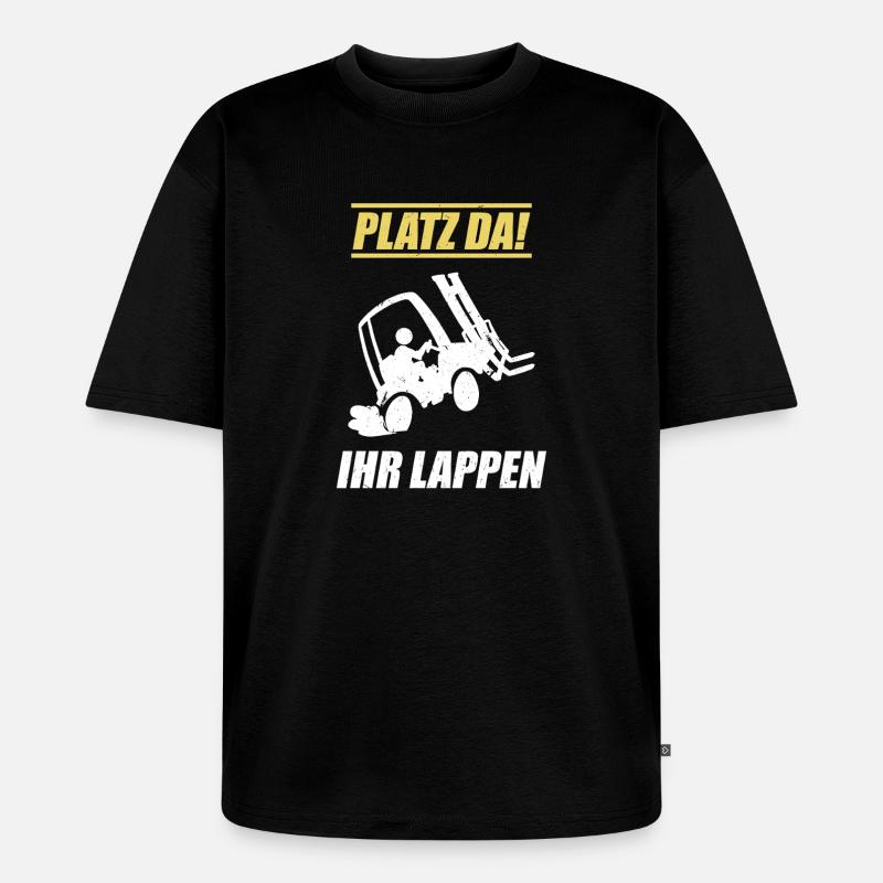 Platz Da Ihr Lappen / Staplerfahrer Spruch - Unisex Premium Oversized Bio T-Shirt - Schwarz