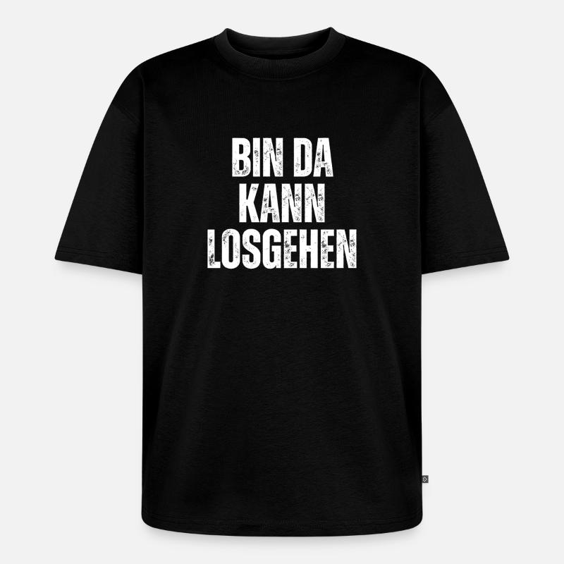 Bin Da Kann Losgehen - Unisex Premium Oversized Bio T-Shirt - Schwarz