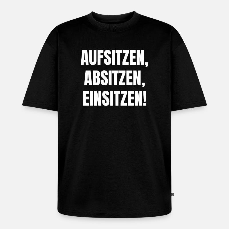 Aufsitzen, Absitzen, Einsitzen. - Unisex Premium Oversized Bio T-Shirt - Schwarz