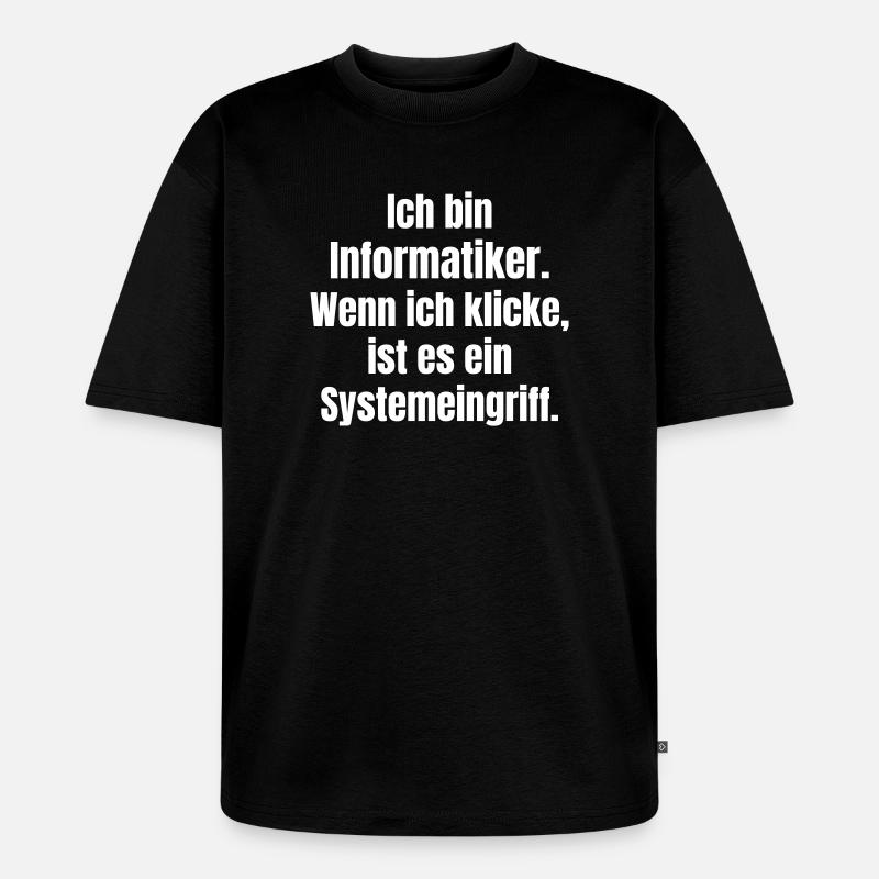 Ich bin Informantiker Systemeingriff - Unisex Premium Oversized Bio T-Shirt - Schwarz