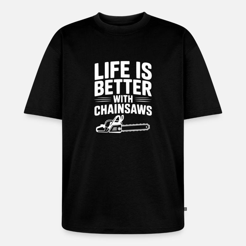 Life is Better With Chainsaws - Unisex Premium Oversized Organic T-Shirt - black