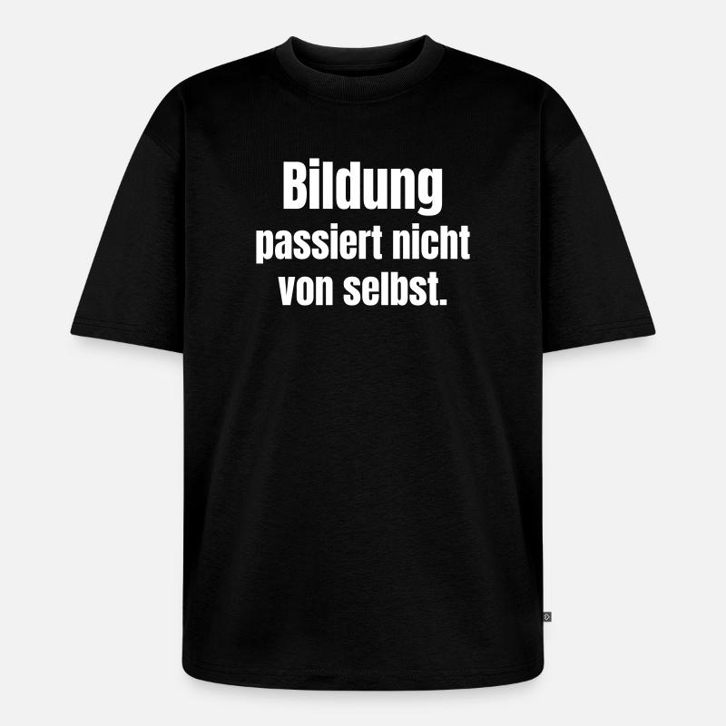 Bildung passiert nicht von selbst - Unisex Premium Oversized Bio T-Shirt - Schwarz