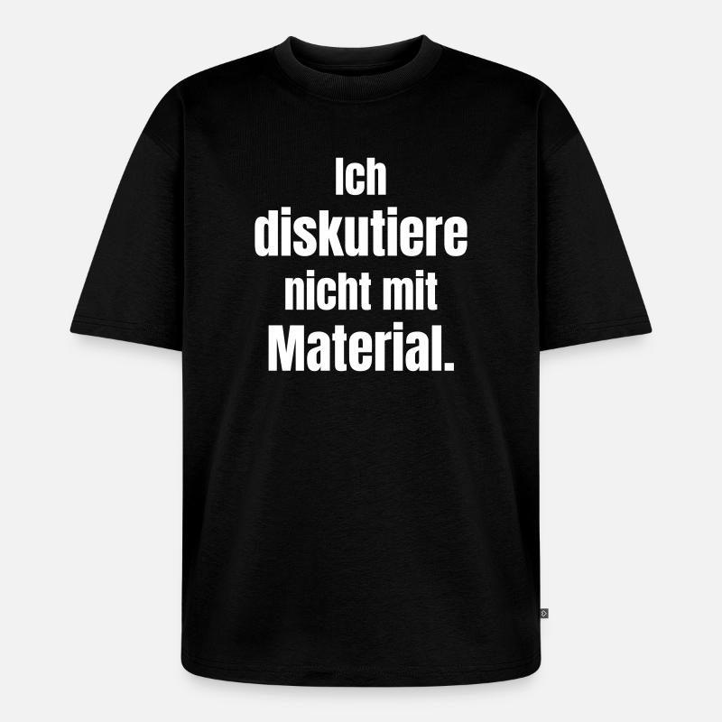 Ich diskutiere nicht mit Material - Unisex Premium Oversized Bio T-Shirt - Schwarz