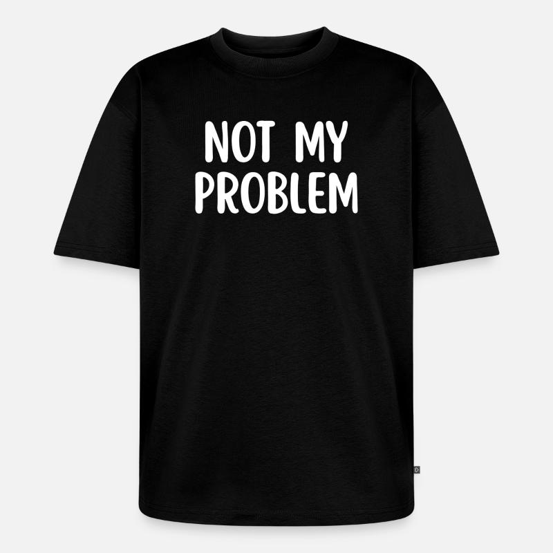 Not My Problem Sarcasme drôle Citation - T-shirt Premium bio oversize Unisexe - noir