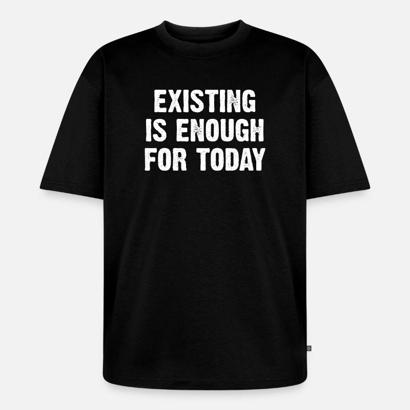 Existing Is Enough For Today - Unisex Premium Oversized Bio T-Shirt - Schwarz