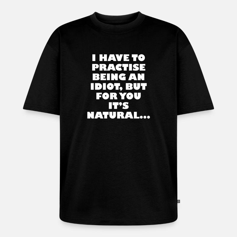 Üben, ein Idiot zu sein - Unisex Premium Oversized Bio T-Shirt - Schwarz