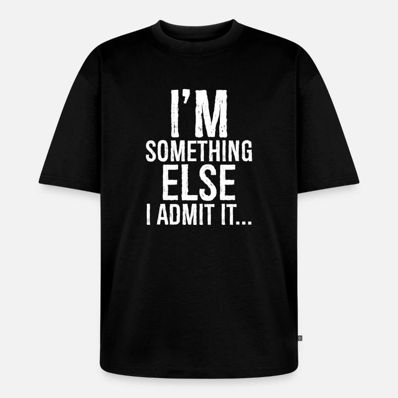 I'm something else I admit it - Unisex Premium Oversized Bio T-Shirt - Schwarz