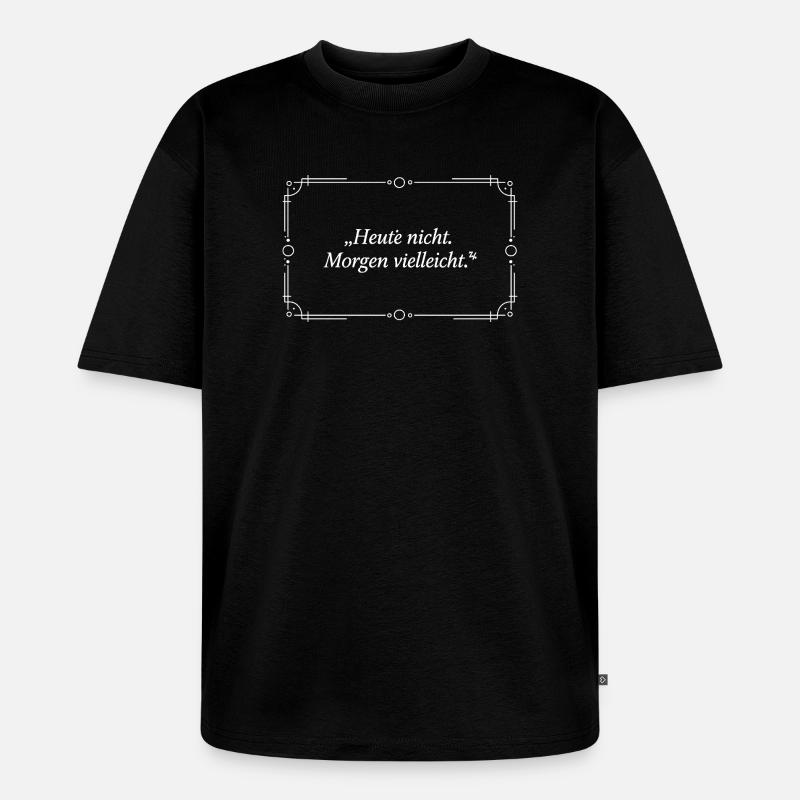 Heute nicht, Morgen vielleicht - Unisex Premium Oversized Bio T-Shirt - Schwarz