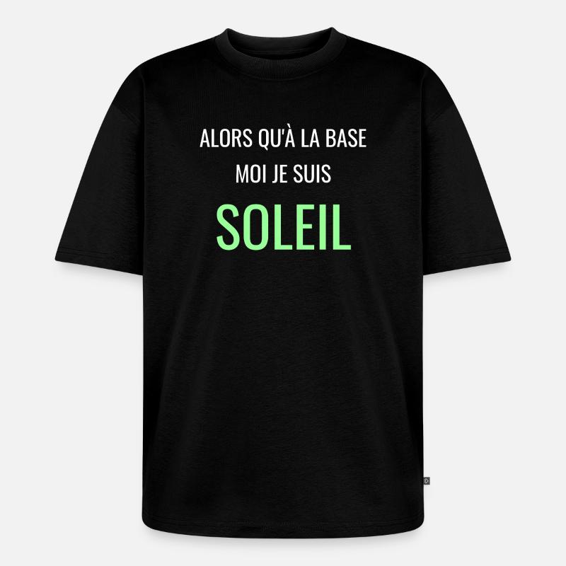 Alors Qu'à la Base Je Suis Soleil - T-shirt Premium bio oversize Unisexe - noir