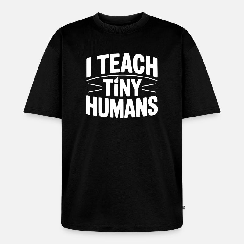 I Teach Tiny Humans - Unisex Premium Oversized Organic T-Shirt - black