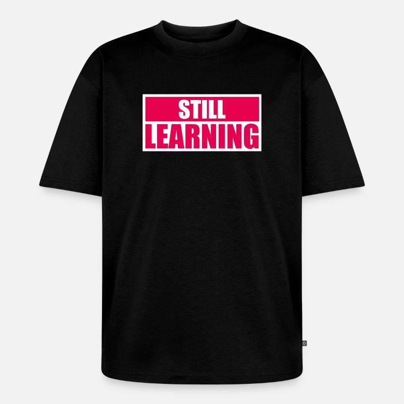 Still Learning Wachstum Schüler Motivation Spruch  - Unisex Premium Oversized Bio T-Shirt - Schwarz