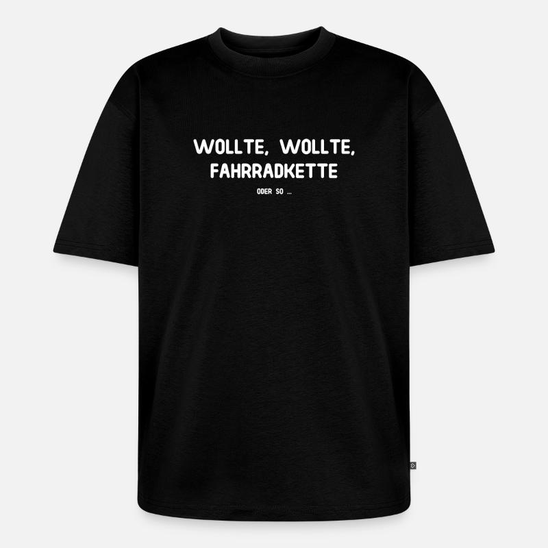 Wollte Wollte Fahrradkette - Oder so ... - Unisex Premium Oversized Bio T-Shirt - Schwarz