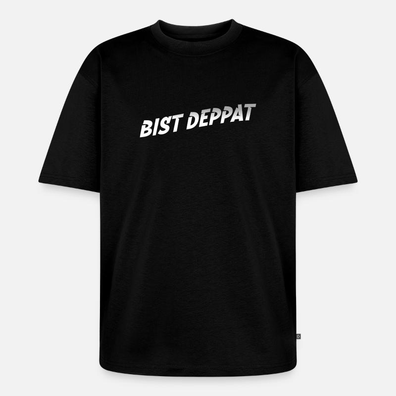 bist deppat deppert spruch - Unisex Premium Oversized Bio T-Shirt - Schwarz
