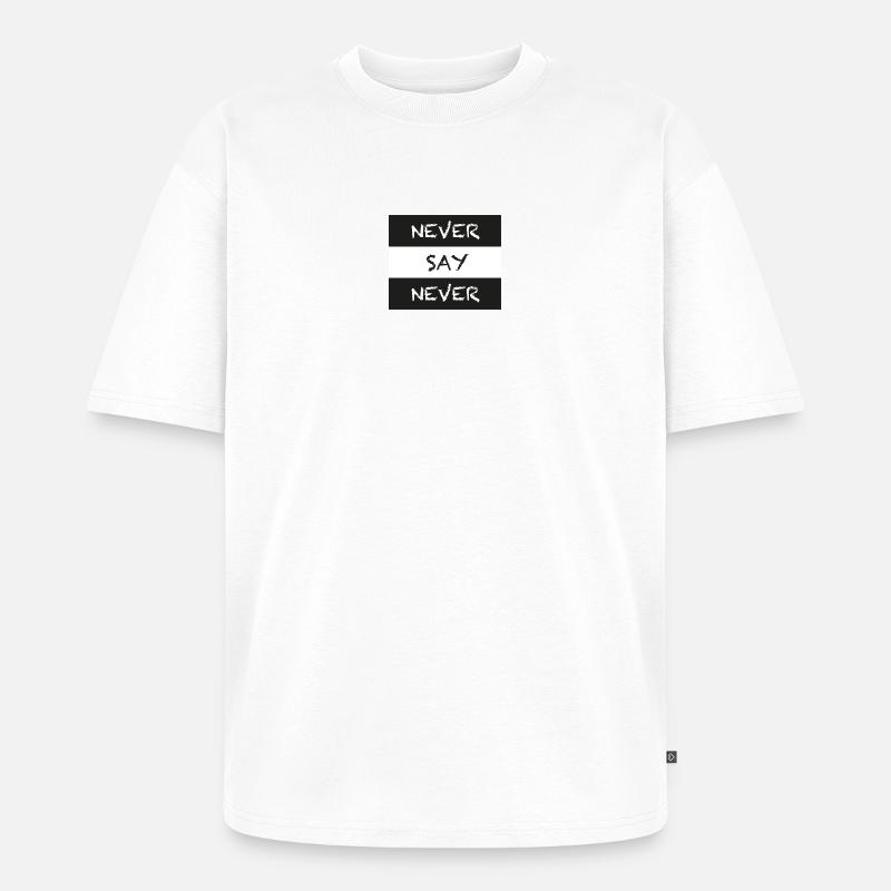 Never Say Never - Unisex Premium Oversized Bio T-Shirt - Weiß
