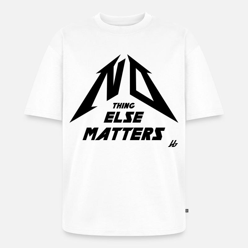 NO THING ELSE MATTERS - Unisex Premium Oversized Bio T-Shirt - Weiß
