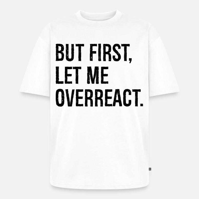 but first let me overreact - Unisex Premium Oversized Bio T-Shirt - Weiß