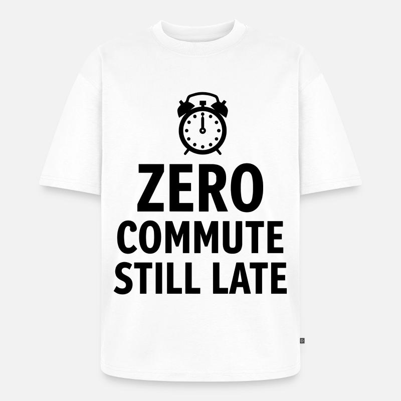 Zero Commute Still Late Home-Office Spruch - Unisex Premium Oversized Bio T-Shirt - Weiß