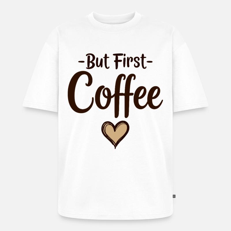 But First Coffee Kaffee Liebhaber Statement - Unisex Premium Oversized Bio T-Shirt - Weiß