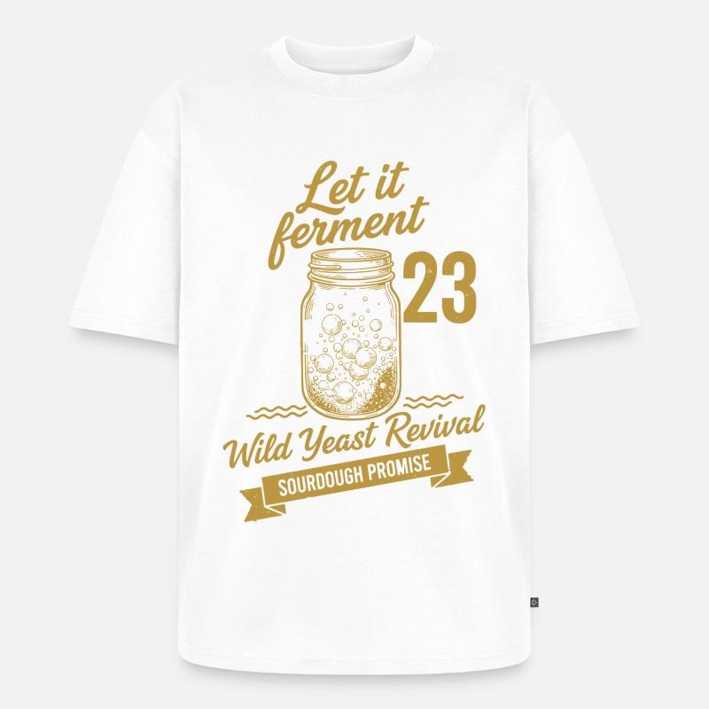 Sourdough Bread Baking Let It Ferment - Unisex Premium Oversized Organic T-Shirt - white