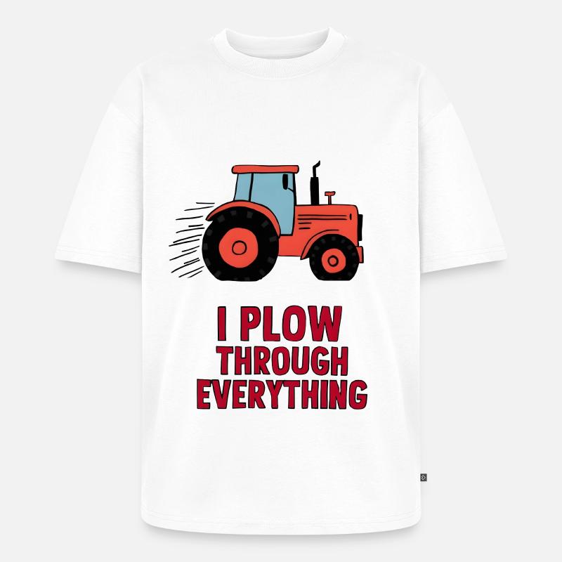 I Plow Through Everything - Unisex Premium Oversized Bio T-Shirt - Weiß