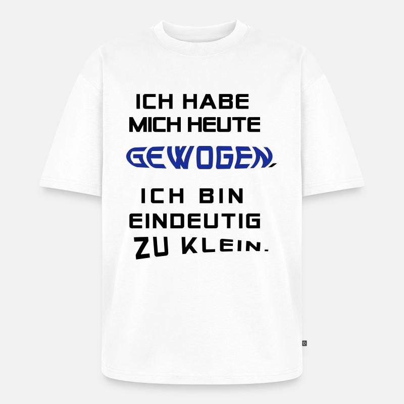 Ich hab mich heute gewogen.... - Unisex Premium Oversized Bio T-Shirt - Weiß