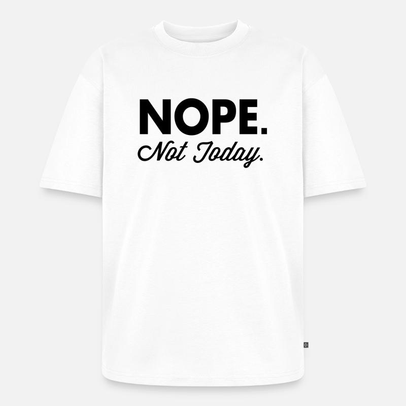 Nope Not Today - Unisex Premium Oversized Bio T-Shirt - Weiß