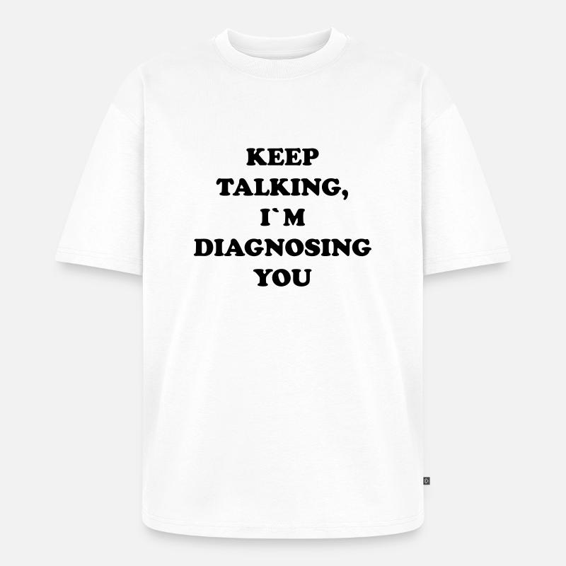 KEEP TALKING I`M DIAGNOSING YOU - Unisex Premium Oversized Bio T-Shirt - Weiß