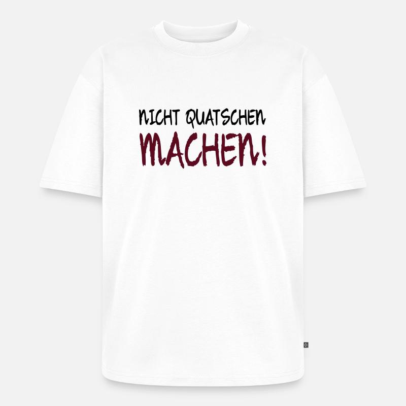 NICHT QUATSCHEN MACHEN! - Unisex Premium Oversized Bio T-Shirt - Weiß