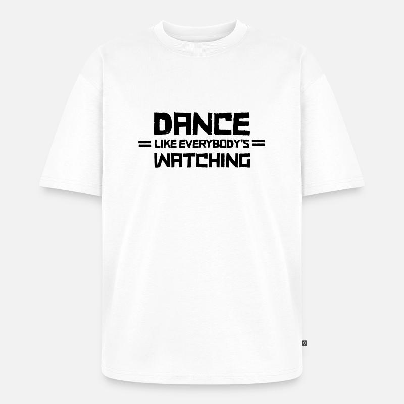 Dance Like Everyboday's Watching - Unisex Premium Oversized Bio T-Shirt - Weiß