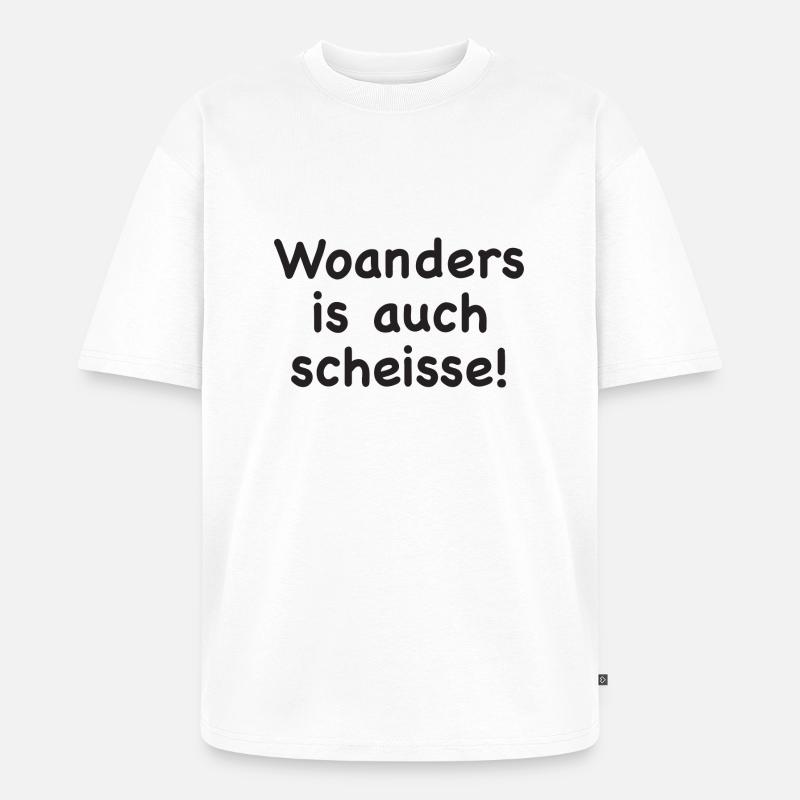 Woanders is auch scheisse! - Unisex Premium Oversized Bio T-Shirt - Weiß
