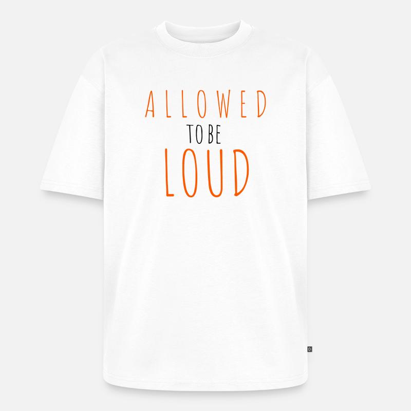 Allowed to be Loud - Unisex Premium Oversized Bio T-Shirt - Weiß