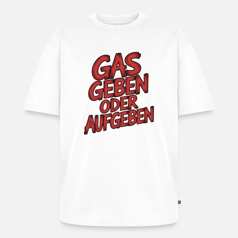 Gas geben oder Aufgeben - Unisex Premium Oversized Bio T-Shirt - Weiß
