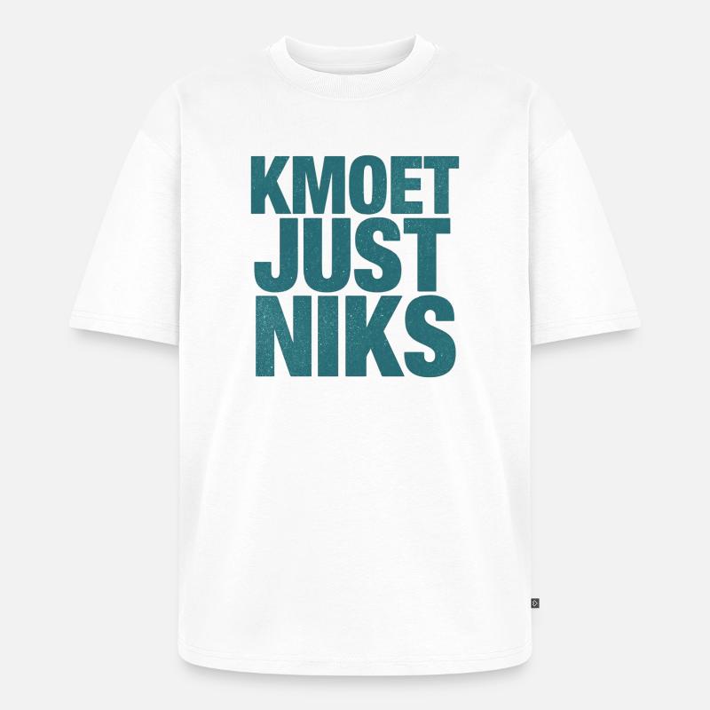 Kmoet just nothing, Antwerp dialect Shirts - Unisex Premium Oversized Organic T-Shirt - white