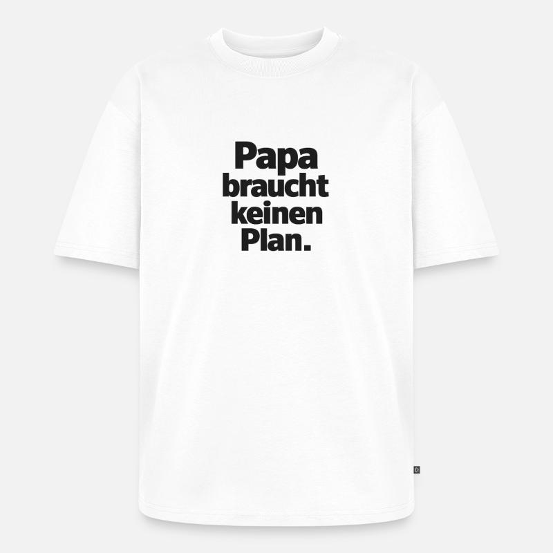 Dad doesn't need a plan - Unisex Premium Oversized Organic T-Shirt - white