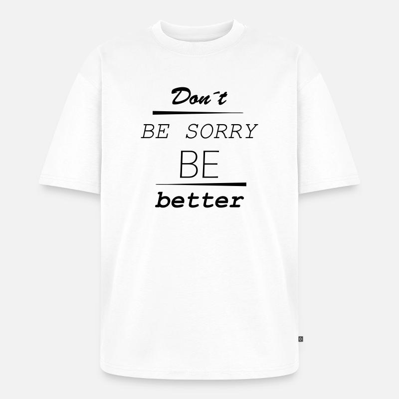 Don’t be sorry, be better - Unisex Premium Oversized Bio T-Shirt - Weiß