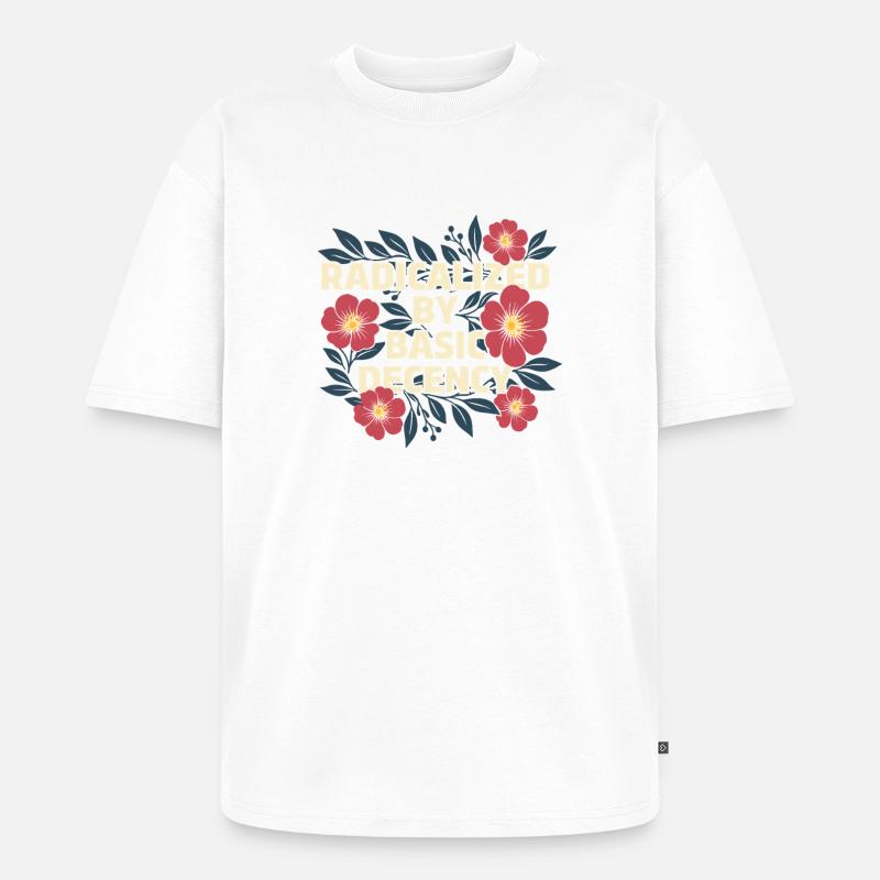 Radicalized Basic Decency Kindness Human Rights - Unisex Premium Oversized Organic T-Shirt - white