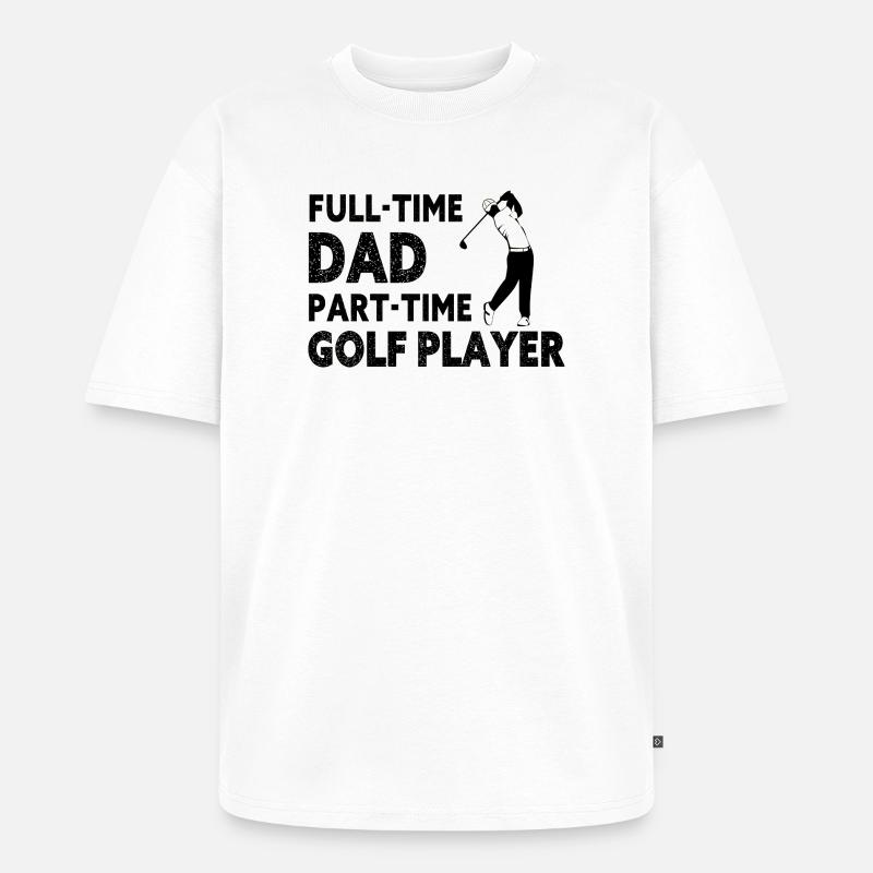 Full-Time Dad Part-Time Golf Player – Gift - T-shirt Premium bio oversize Unisexe - blanc