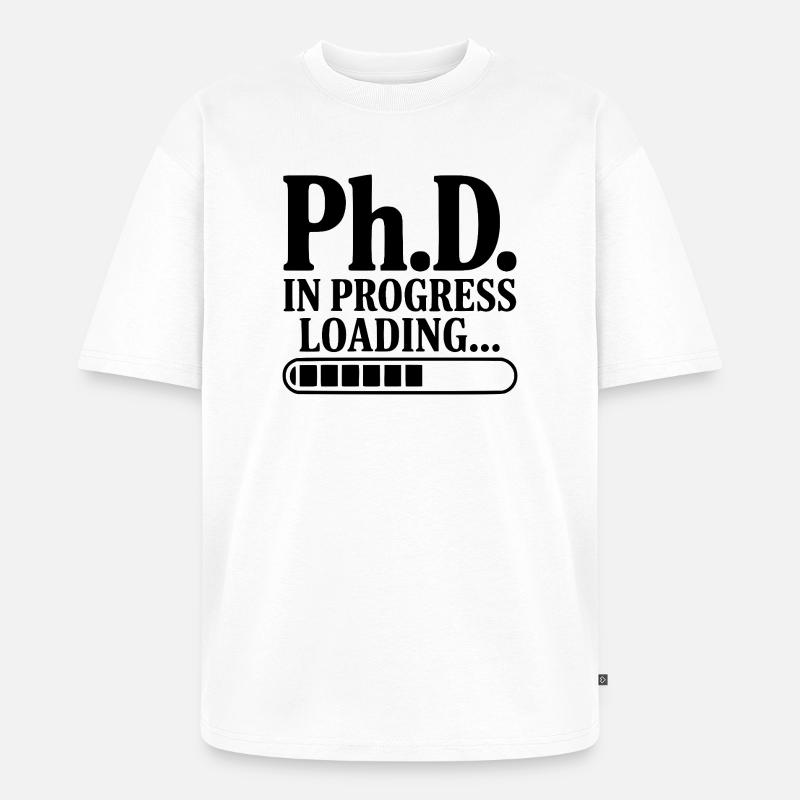 Ph.D. In Progress Loading... - Unisex Premium Oversized Organic T-Shirt - white