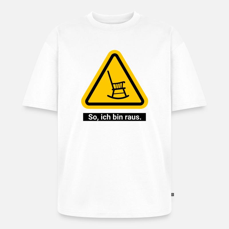 So, ich bin raus. Ruhestand Warnschild - Unisex Premium Oversized Bio T-Shirt - Weiß